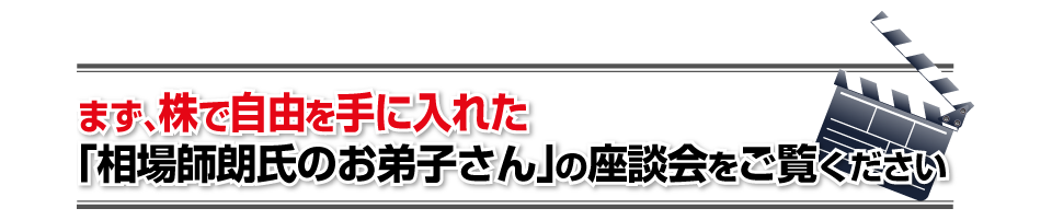 まず、株で自由を手に入れた「相場師朗氏のお弟子さん」の座談会をご覧ください。