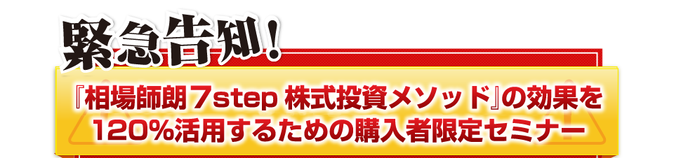 緊急告知<br />『相場師朗 7STEP株式投資メソッド』の効果を120％活用するためのセミナー