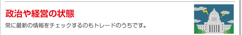 政治や経営の状態<br />常に最新の情報をチェックするのもトレードのうちです。