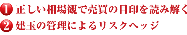 ①正しい相場観で売買の目印を読み解く<br />②建玉の管理によるリスクヘッジ