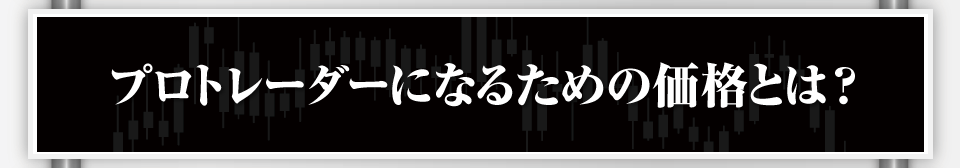 プロトレーダーになるための価格とは？