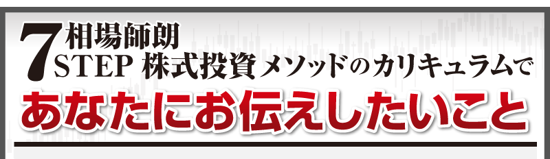 『相場師朗 7STEP株式投資メソッド』のカリキュラムであなたにお伝えしたいこと