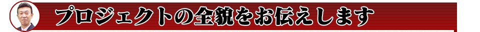 プロジェクトの全貌をお伝えします