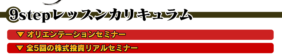 9step株式投資プロジェクト　内容一覧　/○9stepレッスンカリキュラム　/▼オリエンテーションセミナー